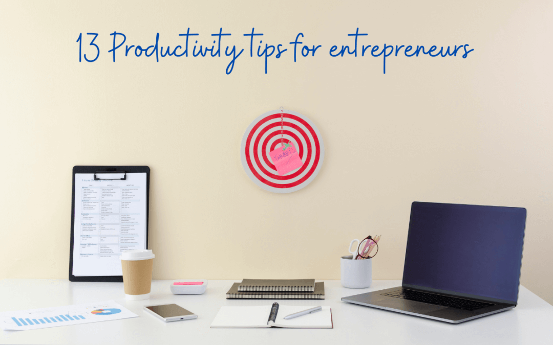 13 productivity tips for entrepreneurs to beat overwhelm and get results